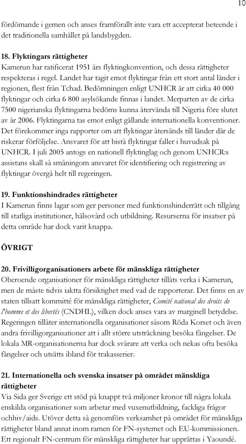 Landet har tagit emot flyktingar från ett stort antal länder i regionen, flest från Tchad. Bedömningen enligt UNHCR är att cirka 40 000 flyktingar och cirka 6 800 asylsökande finnas i landet.