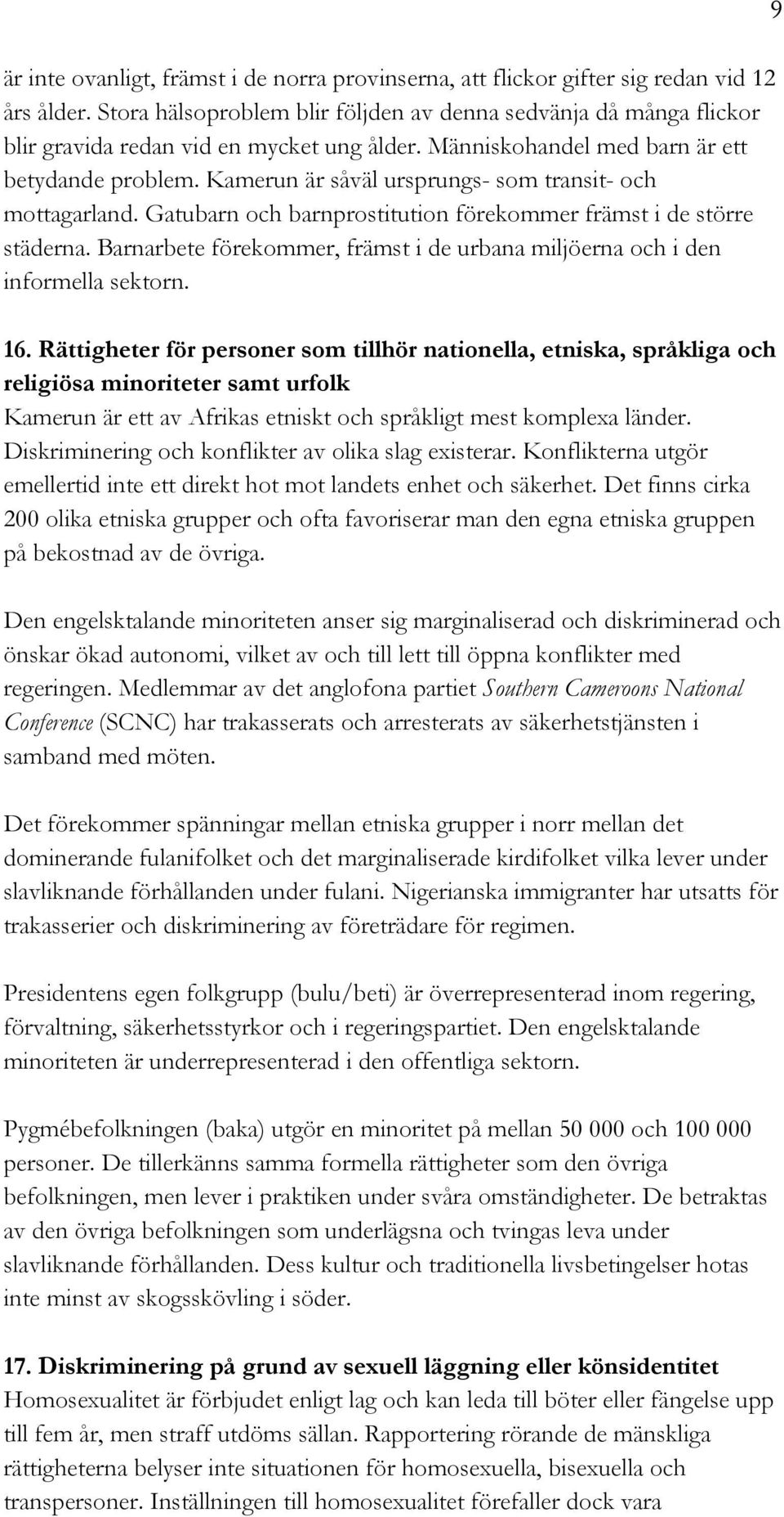 Kamerun är såväl ursprungs- som transit- och mottagarland. Gatubarn och barnprostitution förekommer främst i de större städerna.