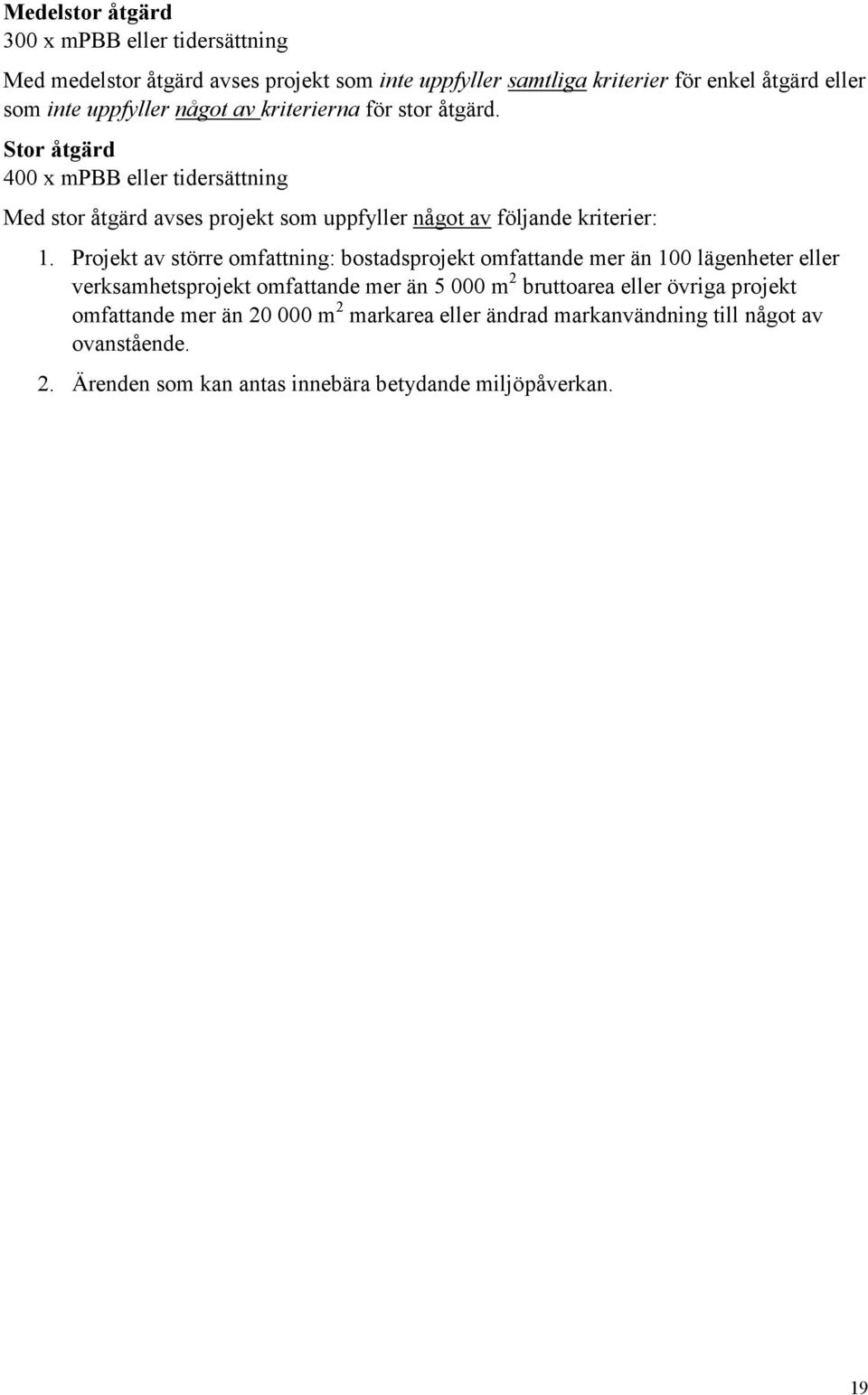 Stor åtgärd 400 x mpbb eller tidersättning Med stor åtgärd avses projekt som uppfyller något av följande kriterier: 1.
