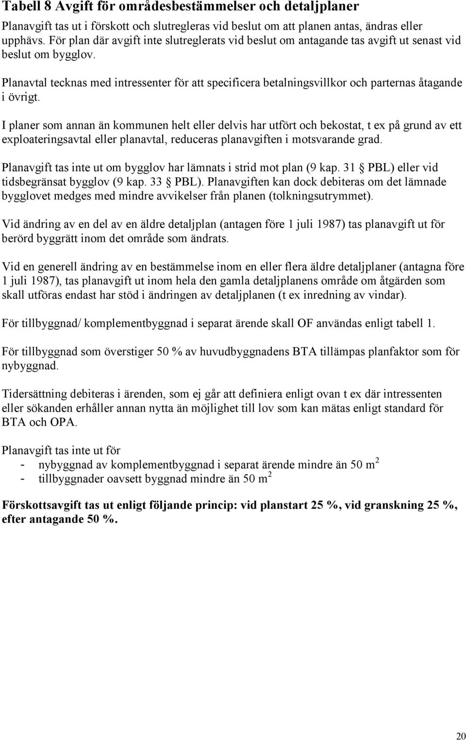 Planavtal tecknas med intressenter för att specificera betalningsvillkor och parternas åtagande i övrigt.