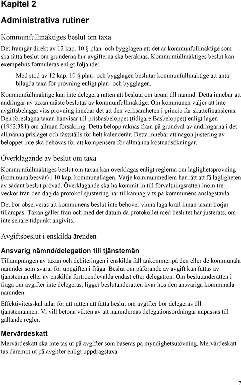 Kommunfullmäktiges beslut kan exempelvis formuleras enligt följande: Med stöd av 12 kap.