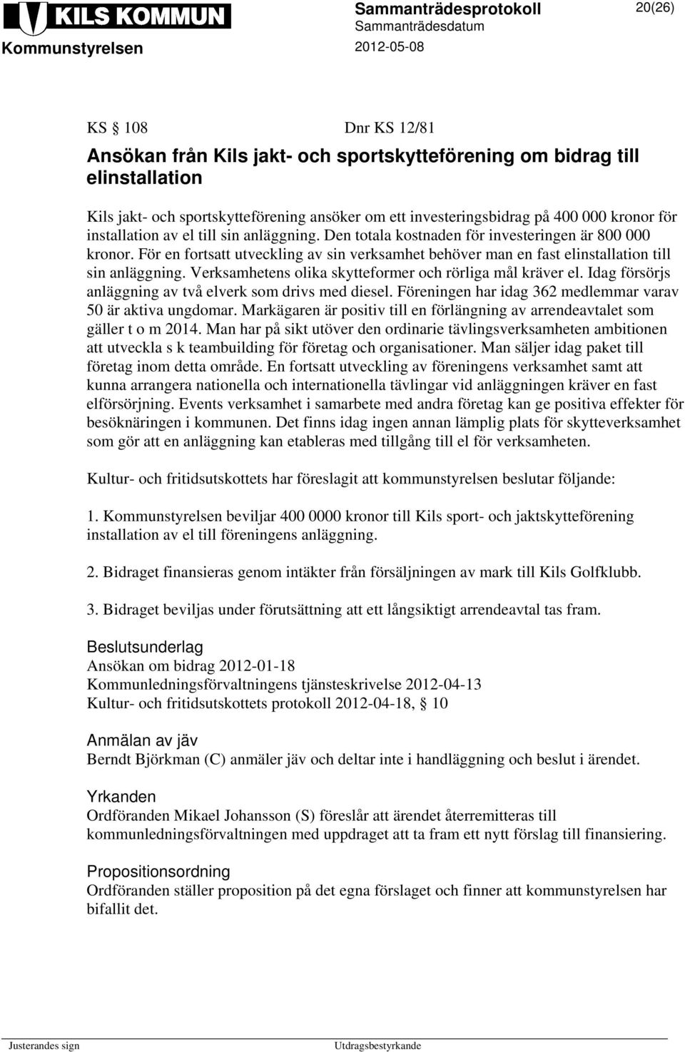 Verksamhetens olika skytteformer och rörliga mål kräver el. Idag försörjs anläggning av två elverk som drivs med diesel. Föreningen har idag 362 medlemmar varav 50 är aktiva ungdomar.