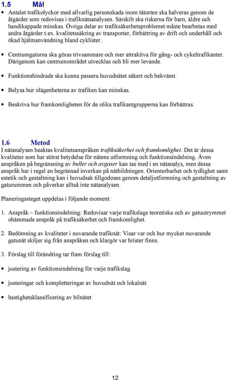 Centrumgatorna ska göras trivsammare och mer attraktiva för gång- och cykeltrafikanter. Därigenom kan centrumområdet utvecklas och bli mer levande.