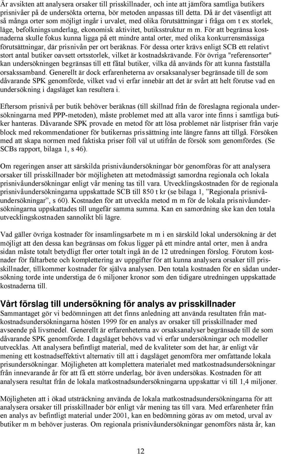 För att begränsa kostnaderna skulle fokus kunna ligga på ett mindre antal orter, med olika konkurrensmässiga förutsättningar, där prisnivån per ort beräknas.