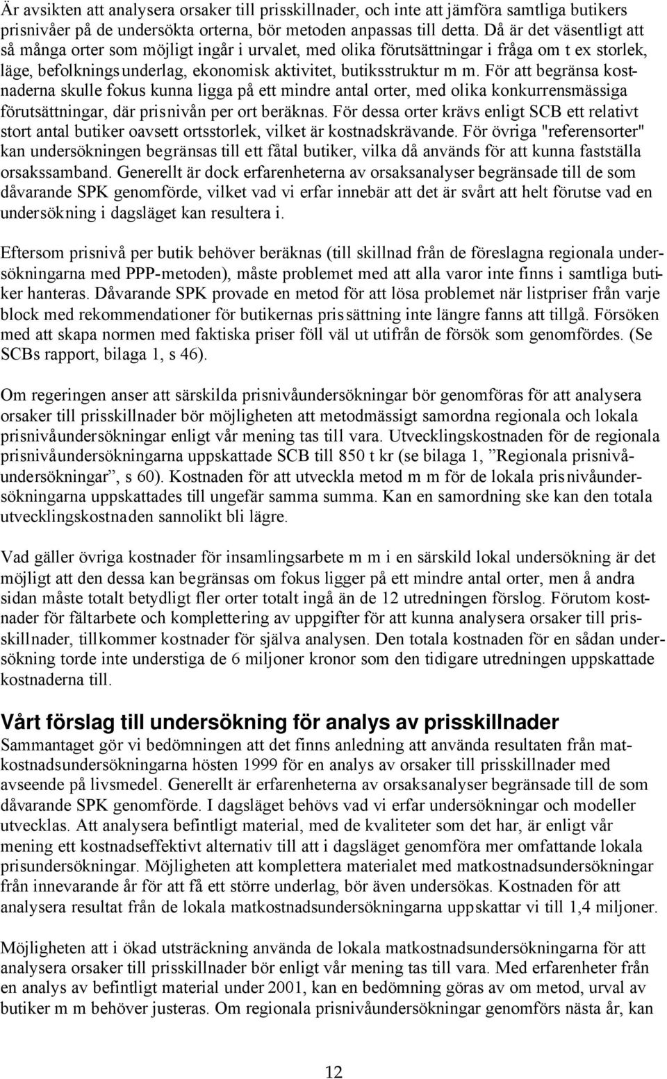 För att begränsa kostnaderna skulle fokus kunna ligga på ett mindre antal orter, med olika konkurrensmässiga förutsättningar, där prisnivån per ort beräknas.