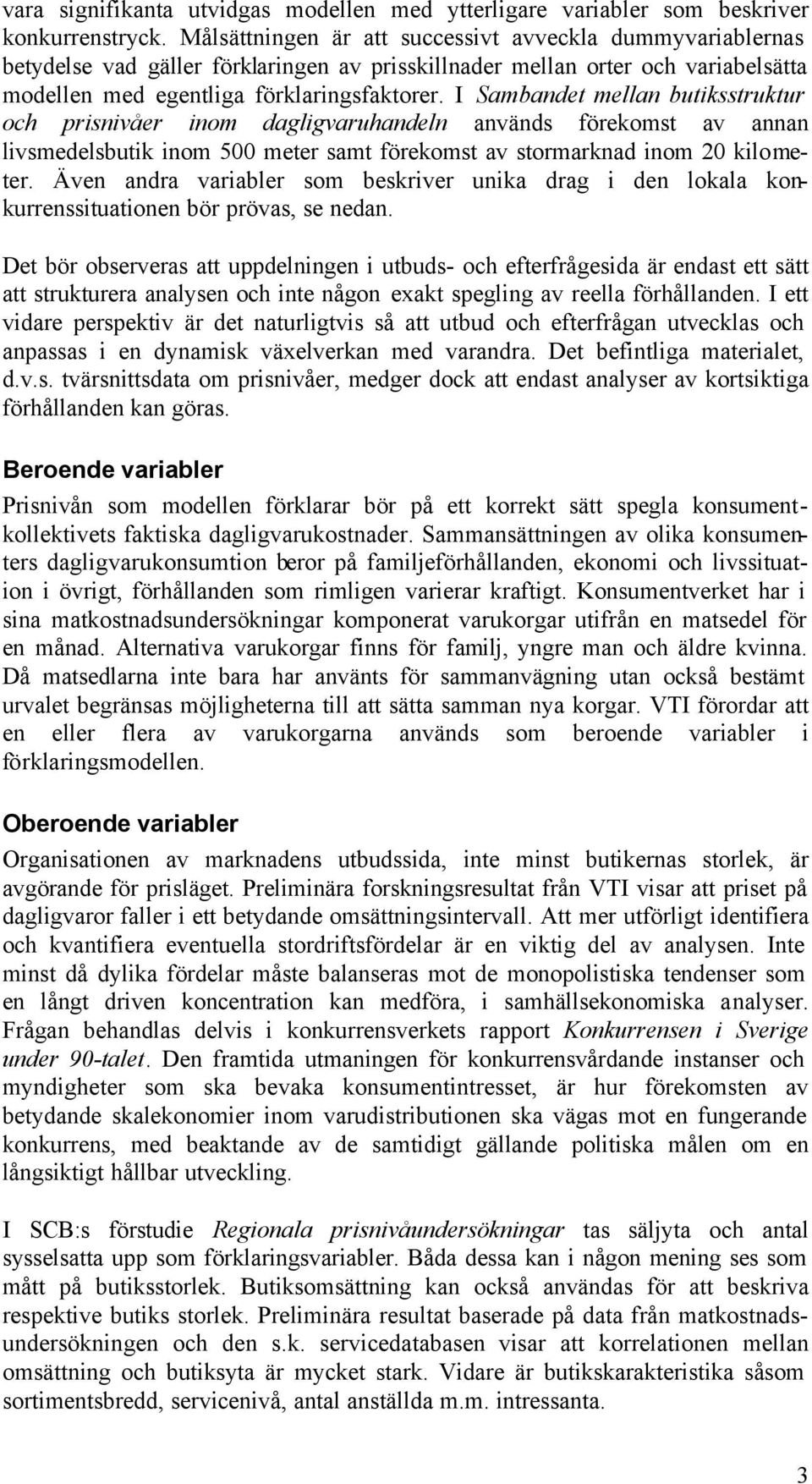 I Sambandet mellan butiksstruktur och prisnivåer inom dagligvaruhandeln används förekomst av annan livsmedelsbutik inom 500 meter samt förekomst av stormarknad inom 20 kilometer.