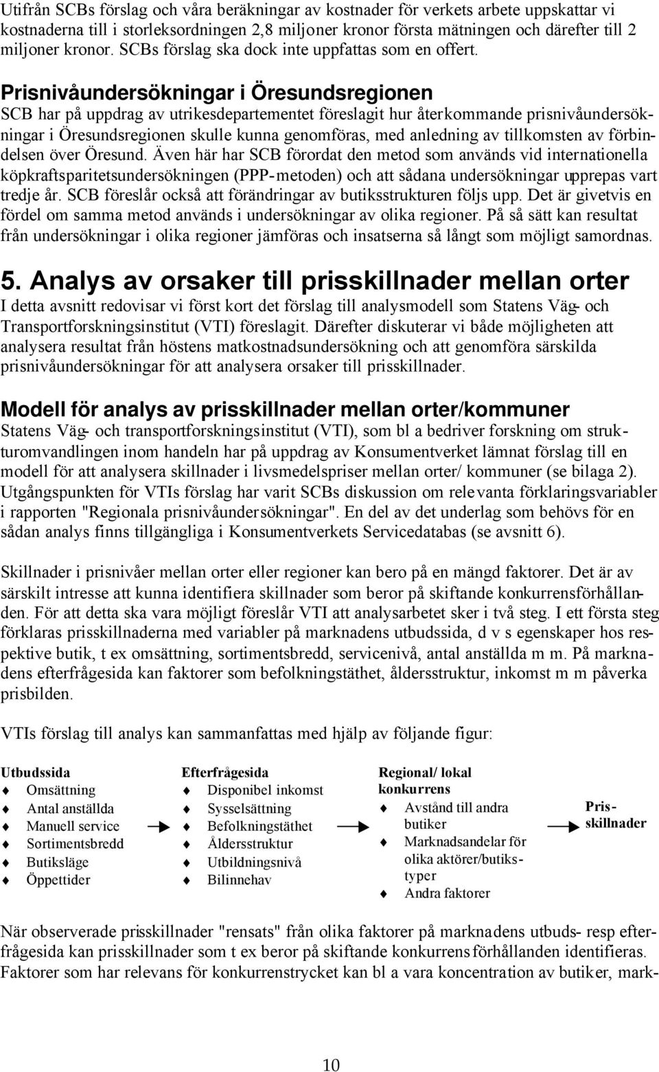 Prisnivåundersökningar i Öresundsregionen SCB har på uppdrag av utrikesdepartementet föreslagit hur återkommande prisnivåundersökningar i Öresundsregionen skulle kunna genomföras, med anledning av