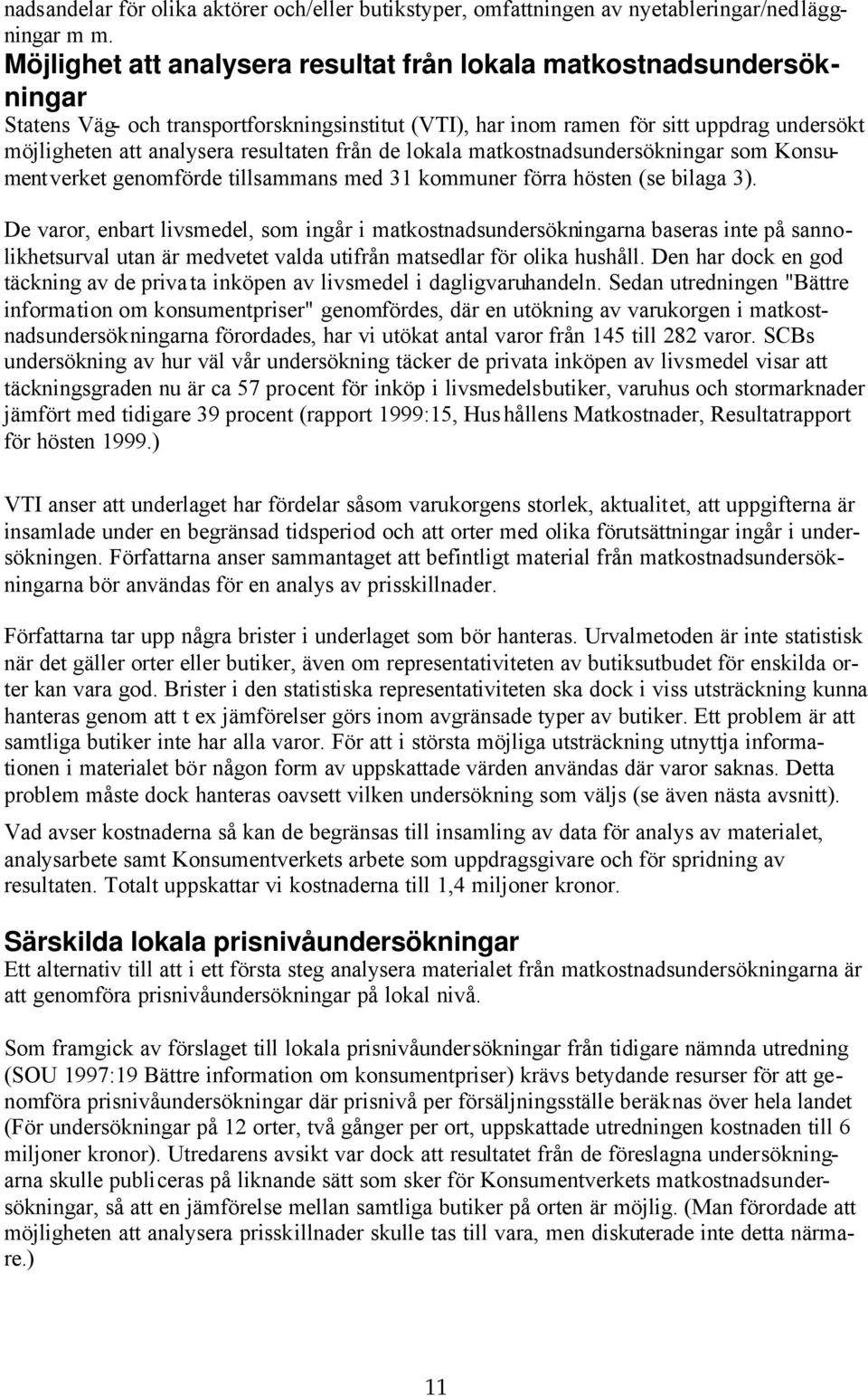 resultaten från de lokala matkostnadsundersökningar som Konsumentverket genomförde tillsammans med 31 kommuner förra hösten (se bilaga 3).