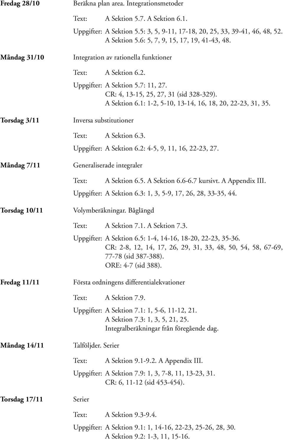 Torsdag 3/11 Inversa substitutioner A Sektion 6.3. Uppgifter: A Sektion 6.2: 4-5, 9, 11, 16, 22-23, 27. Måndag 7/11 Generaliserade integraler A Sektion 6.5. A Sektion 6.6-6.7 kursivt. A Appendix III.