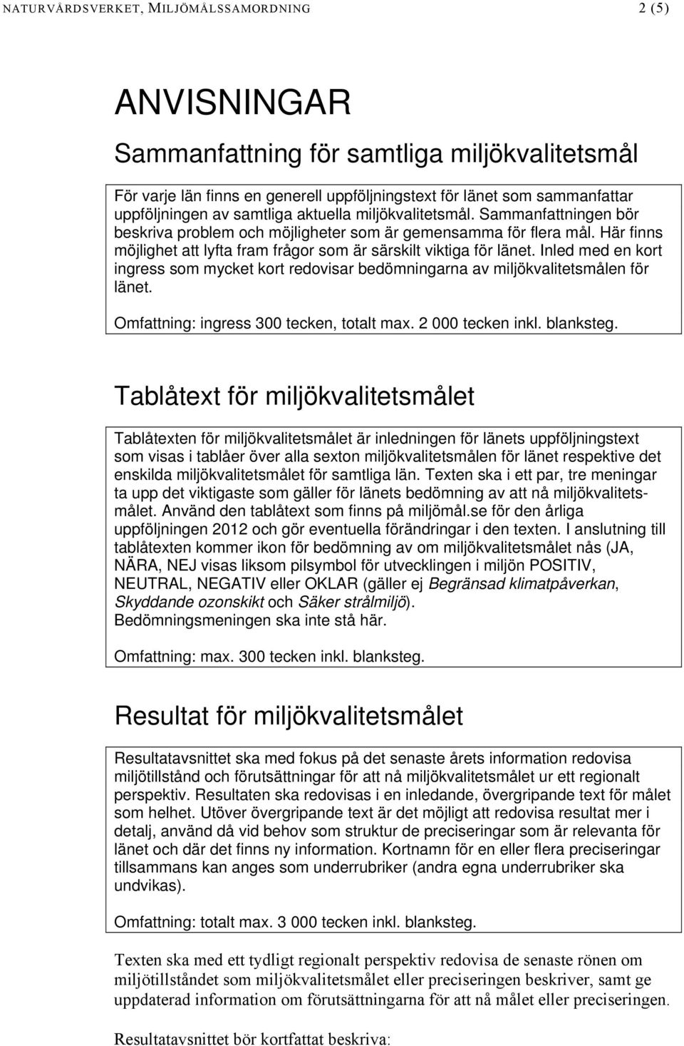 Inled med en kort ingress som mycket kort redovisar bedömningarna av miljökvalitetsmålen för länet. Omfattning: ingress 300 tecken, totalt max. 2 000 tecken inkl. blanksteg.