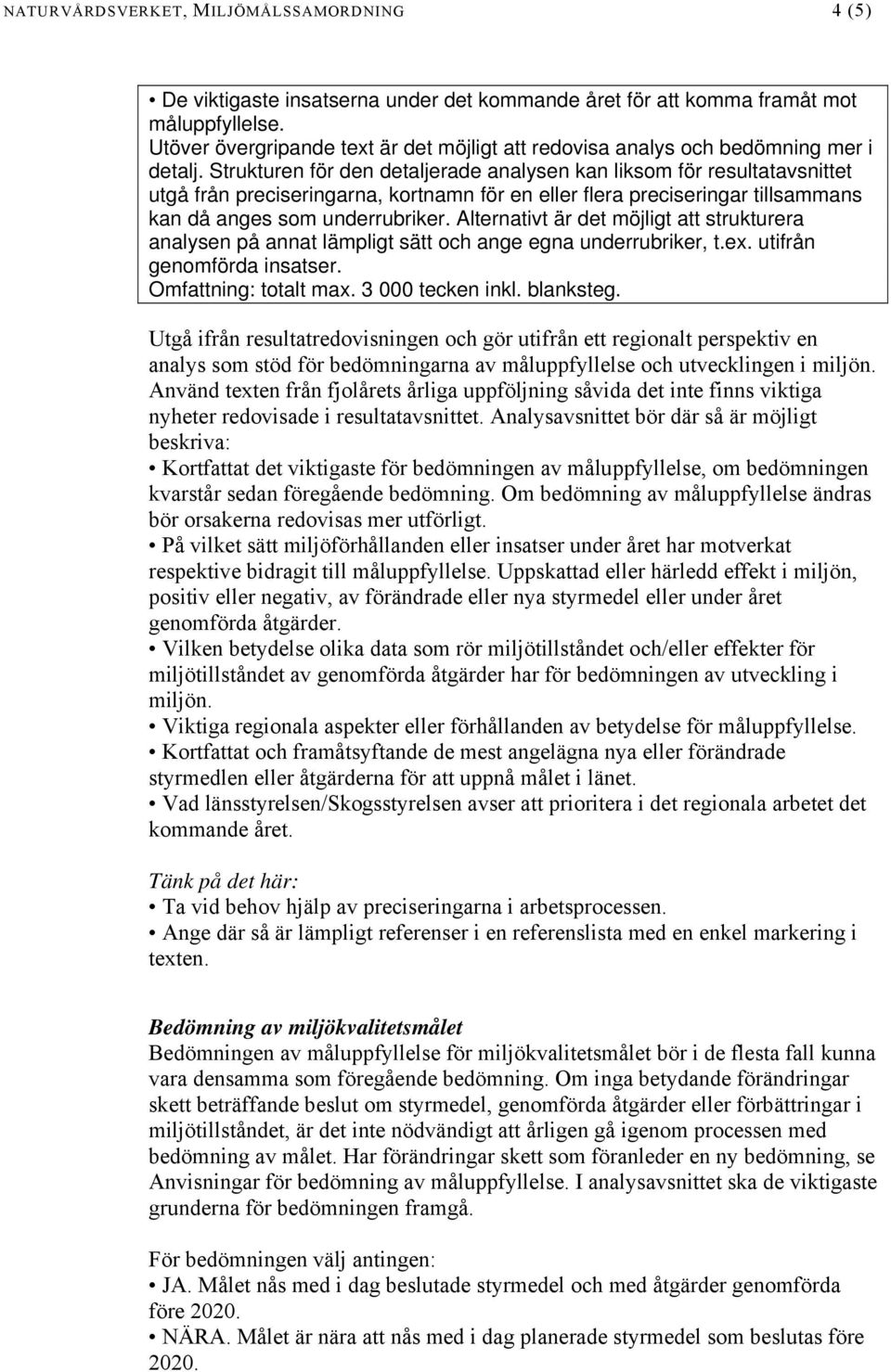 Strukturen för den detaljerade analysen kan liksom för resultatavsnittet utgå från preciseringarna, kortnamn för en eller flera preciseringar tillsammans kan då anges som underrubriker.