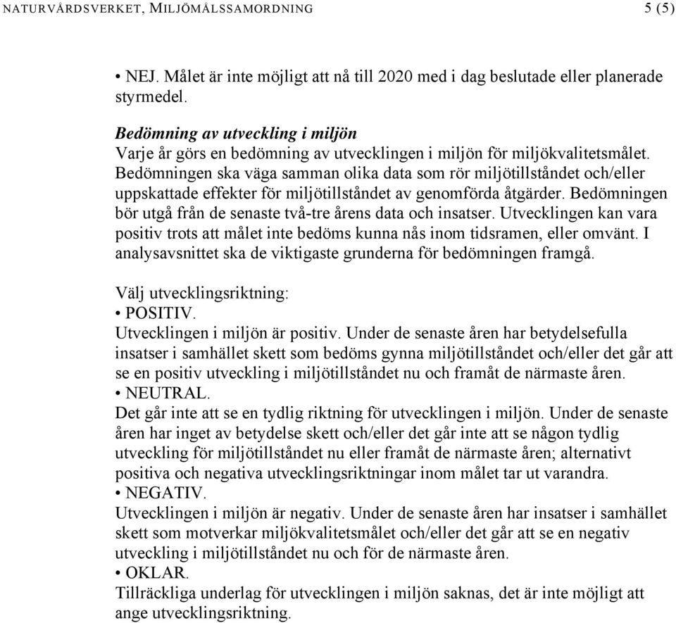 Bedömningen ska väga samman olika data som rör miljötillståndet och/eller uppskattade effekter för miljötillståndet av genomförda åtgärder.