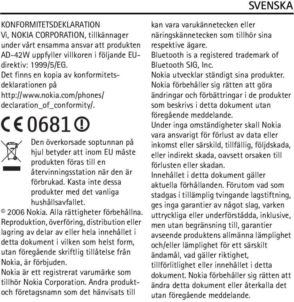 Den överkorsade soptunnan på hjul betyder att inom EU måste produkten föras till en återvinningsstation när den är förbrukad. Kasta inte dessa produkter med det vanliga hushållsavfallet. 2006 Nokia.