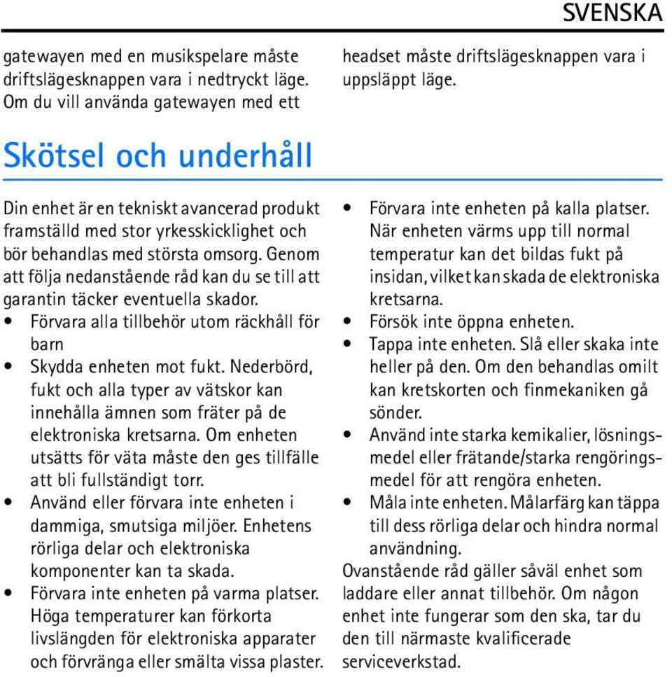 Genom att följa nedanstående råd kan du se till att garantin täcker eventuella skador. Förvara alla tillbehör utom räckhåll för barn Skydda enheten mot fukt.