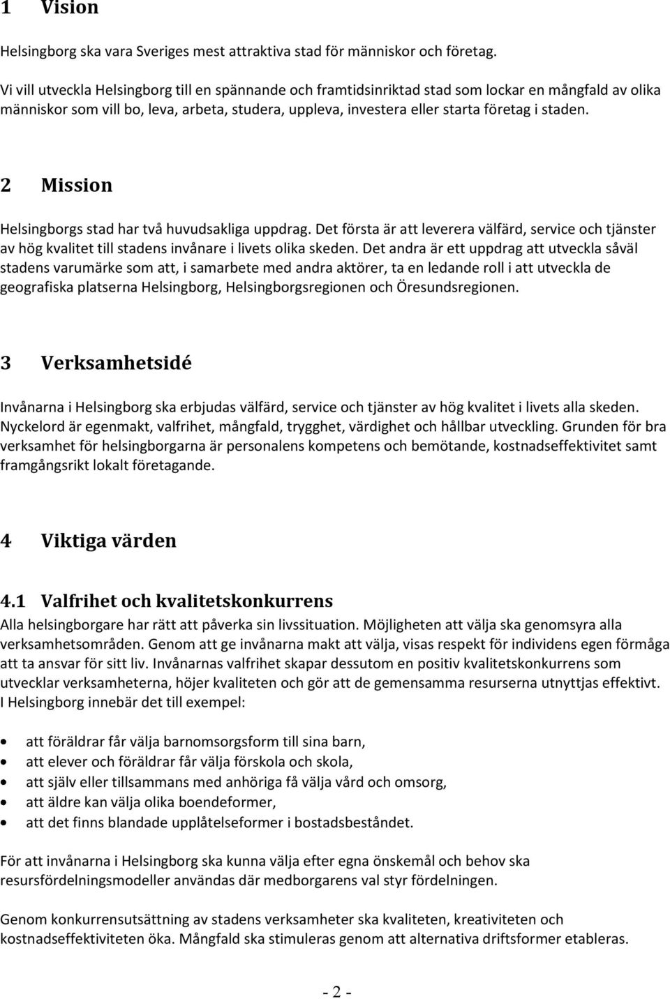 2 Mission Helsingborgs stad har två huvudsakliga uppdrag. Det första är att leverera välfärd, service och tjänster av hög kvalitet till stadens invånare i livets olika skeden.