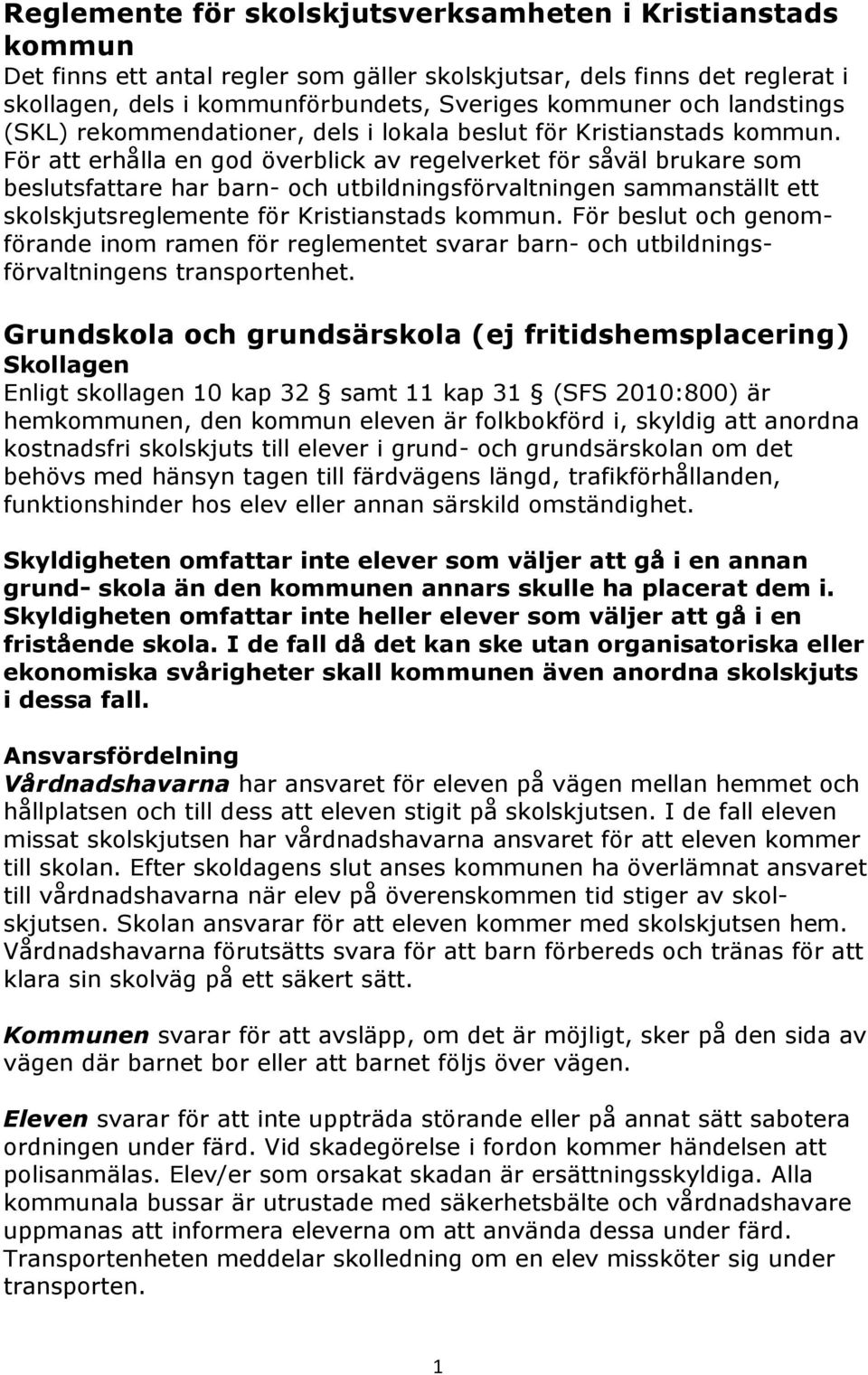 För att erhålla en god överblick av regelverket för såväl brukare som beslutsfattare har barn- och utbildningsförvaltningen sammanställt ett skolskjutsreglemente för Kristianstads kommun.