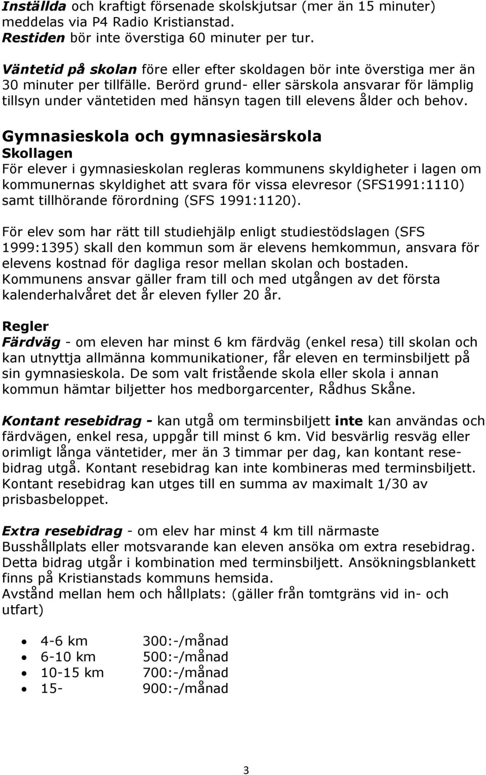 Berörd grund- eller särskola ansvarar för lämplig tillsyn under väntetiden med hänsyn tagen till elevens ålder och behov.