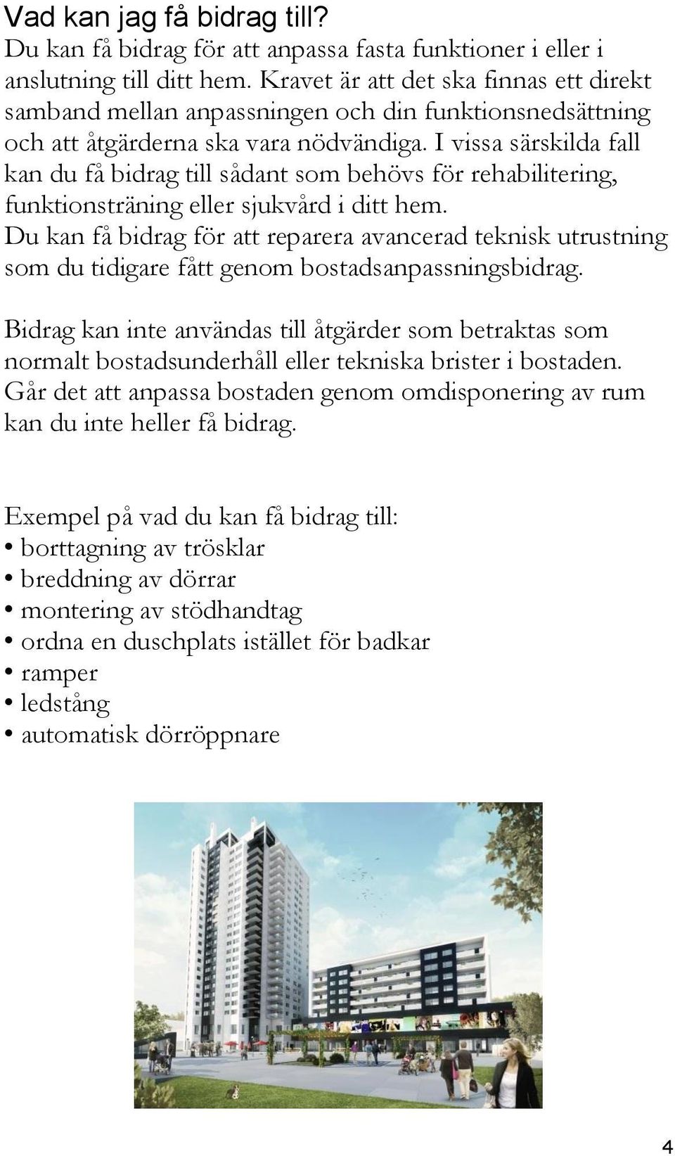 I vissa särskilda fall kan du få bidrag till sådant som behövs för rehabilitering, funktionsträning eller sjukvård i ditt hem.