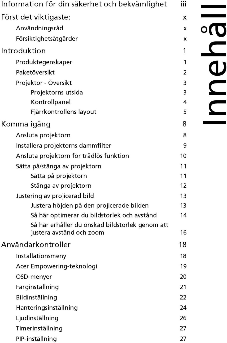 projektorn 11 Sätta på projektorn 11 Stänga av projektorn 12 Justering av projicerad bild 13 Justera höjden på den projicerade bilden 13 Så här optimerar du bildstorlek och avstånd 14 Så här erhåller