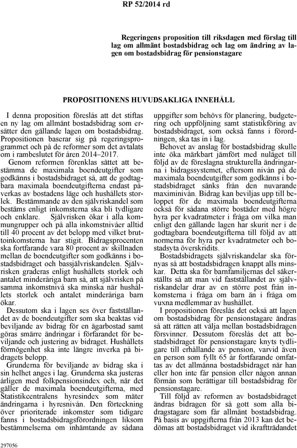 Propositionen baserar sig på regeringsprogrammet och på de reformer som det avtalats om i rambeslutet för åren 2014 2017.