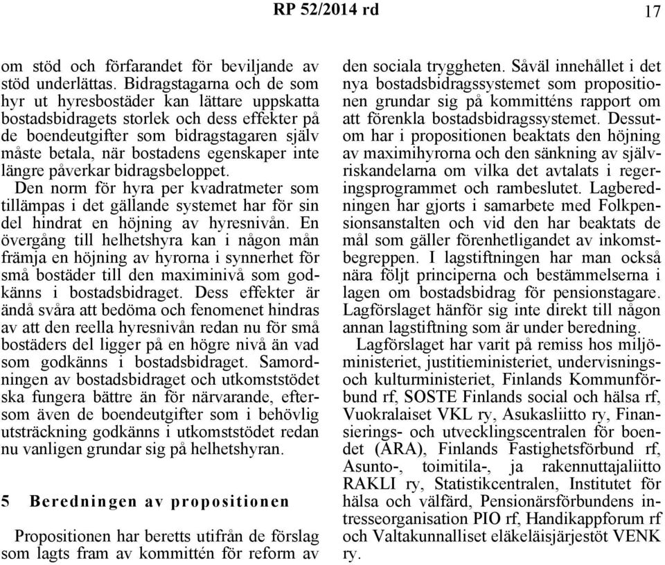 inte längre påverkar bidragsbeloppet. Den norm för hyra per kvadratmeter som tillämpas i det gällande systemet har för sin del hindrat en höjning av hyresnivån.