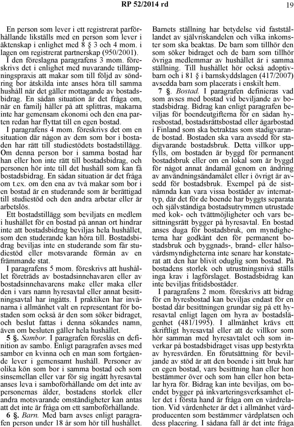 föreskrivs det i enlighet med nuvarande tillämpningspraxis att makar som till följd av söndring bor åtskilda inte anses höra till samma hushåll när det gäller mottagande av bostadsbidrag.