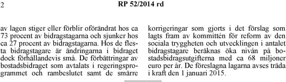 De förbättringar av bostadsbidraget som avtalats i regeringsprogrammet och rambeslutet samt de smärre korrigeringar som gjorts i det förslag som