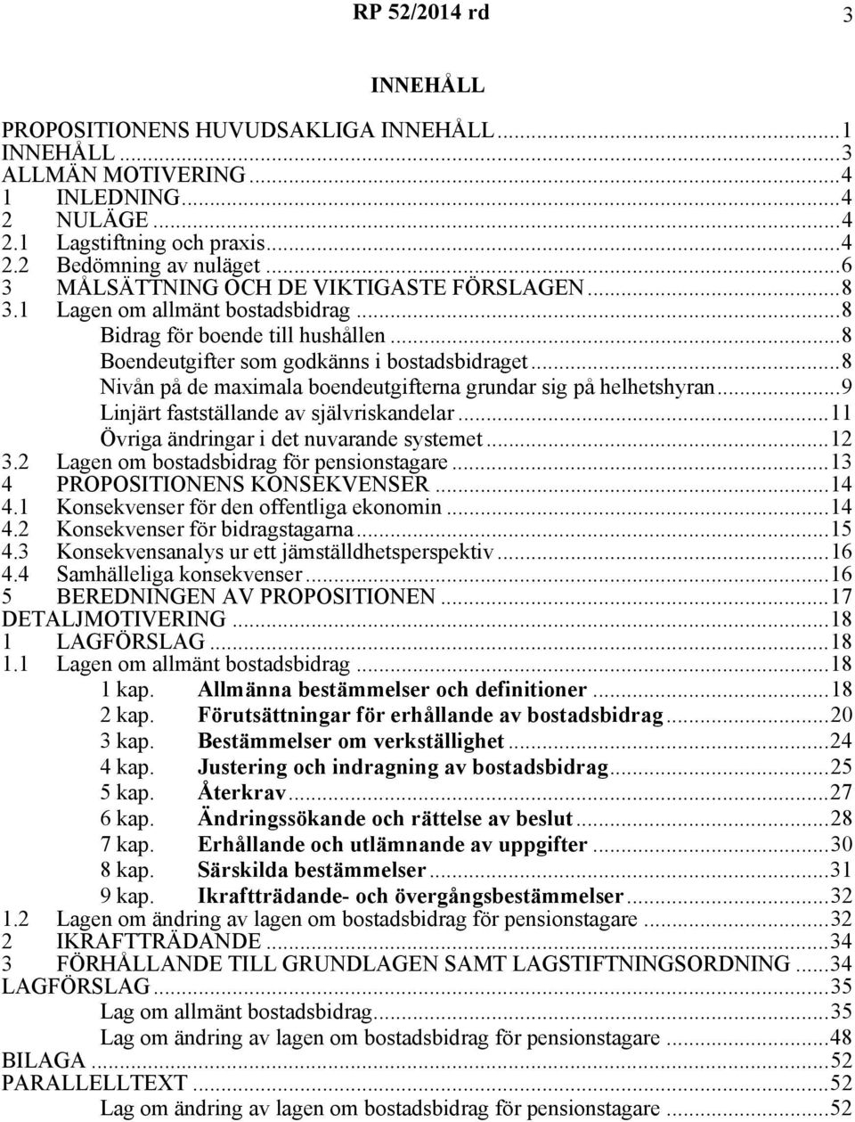 ..8 Nivån på de maximala boendeutgifterna grundar sig på helhetshyran...9 Linjärt fastställande av självriskandelar...11 Övriga ändringar i det nuvarande systemet...12 3.