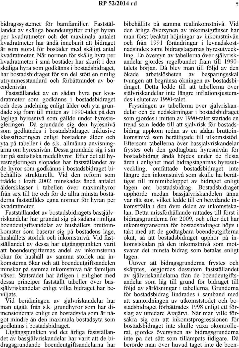 När normen för skälig hyra per kvadratmeter i små bostäder har skurit i den skäliga hyra som godkänns i bostadsbidraget, har bostadsbidraget för sin del stött en rimlig utrymmesstandard och