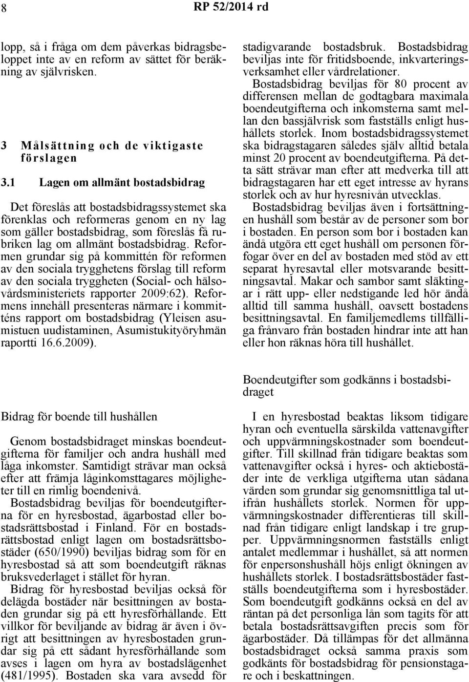 Reformen grundar sig på kommittén för reformen av den sociala trygghetens förslag till reform av den sociala tryggheten (Social- och hälsovårdsministeriets rapporter 2009:62).