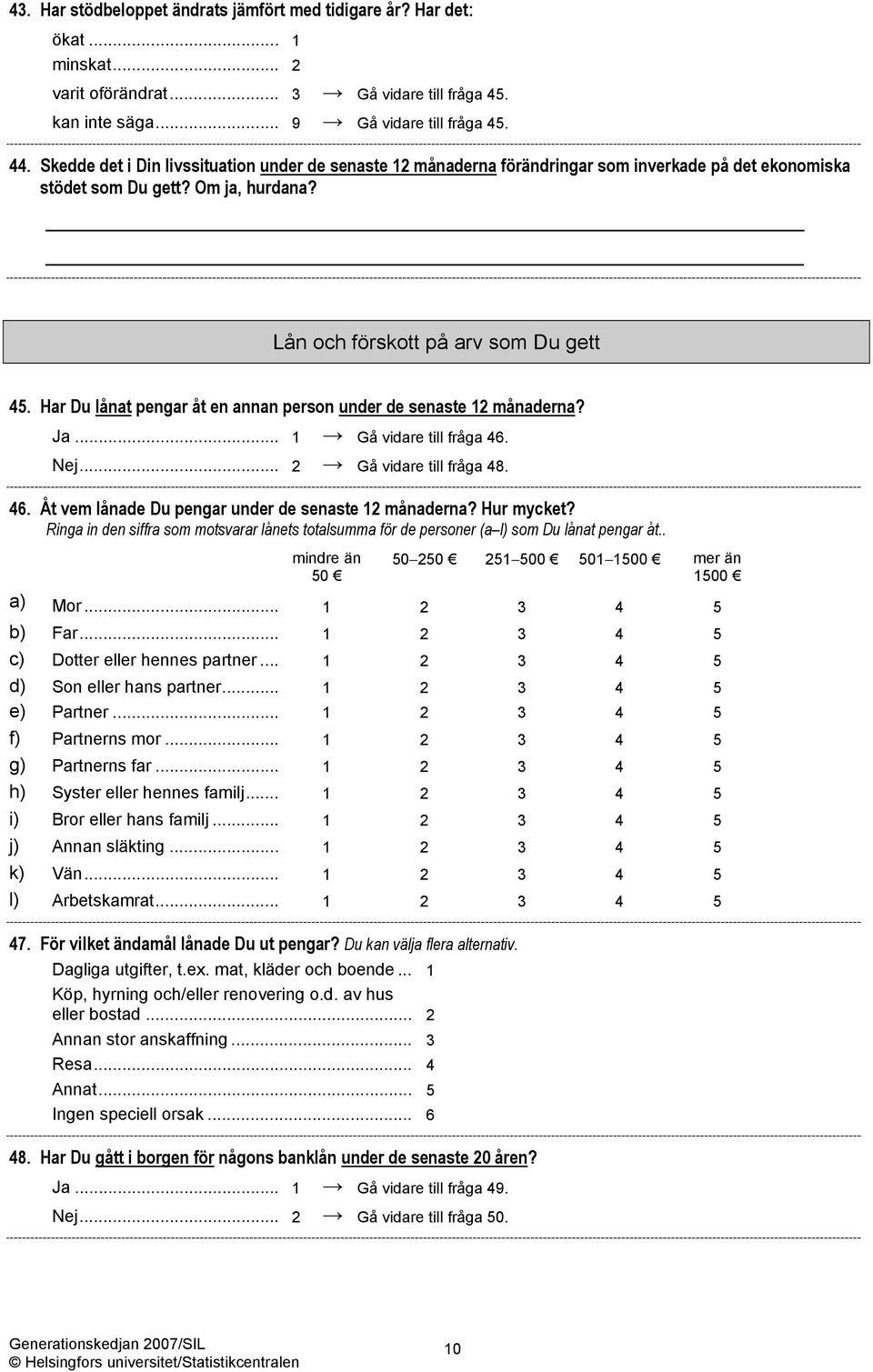 Har Du lånat pengar åt en annan person under de senaste 12 månaderna? Ja... 1 Gå vidare till fråga 46. Nej... 2 Gå vidare till fråga 48. 46. Åt vem lånade Du pengar under de senaste 12 månaderna?