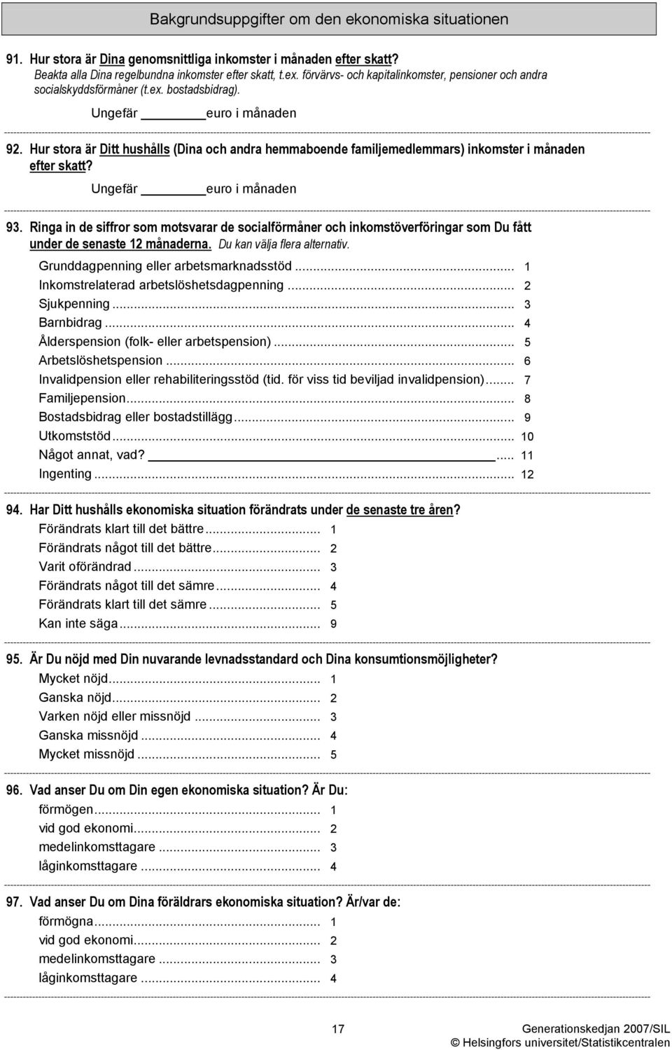 Hur stora är Ditt hushålls (Dina och andra hemmaboende familjemedlemmars) inkomster i månaden efter skatt? Ungefär euro i månaden 93.