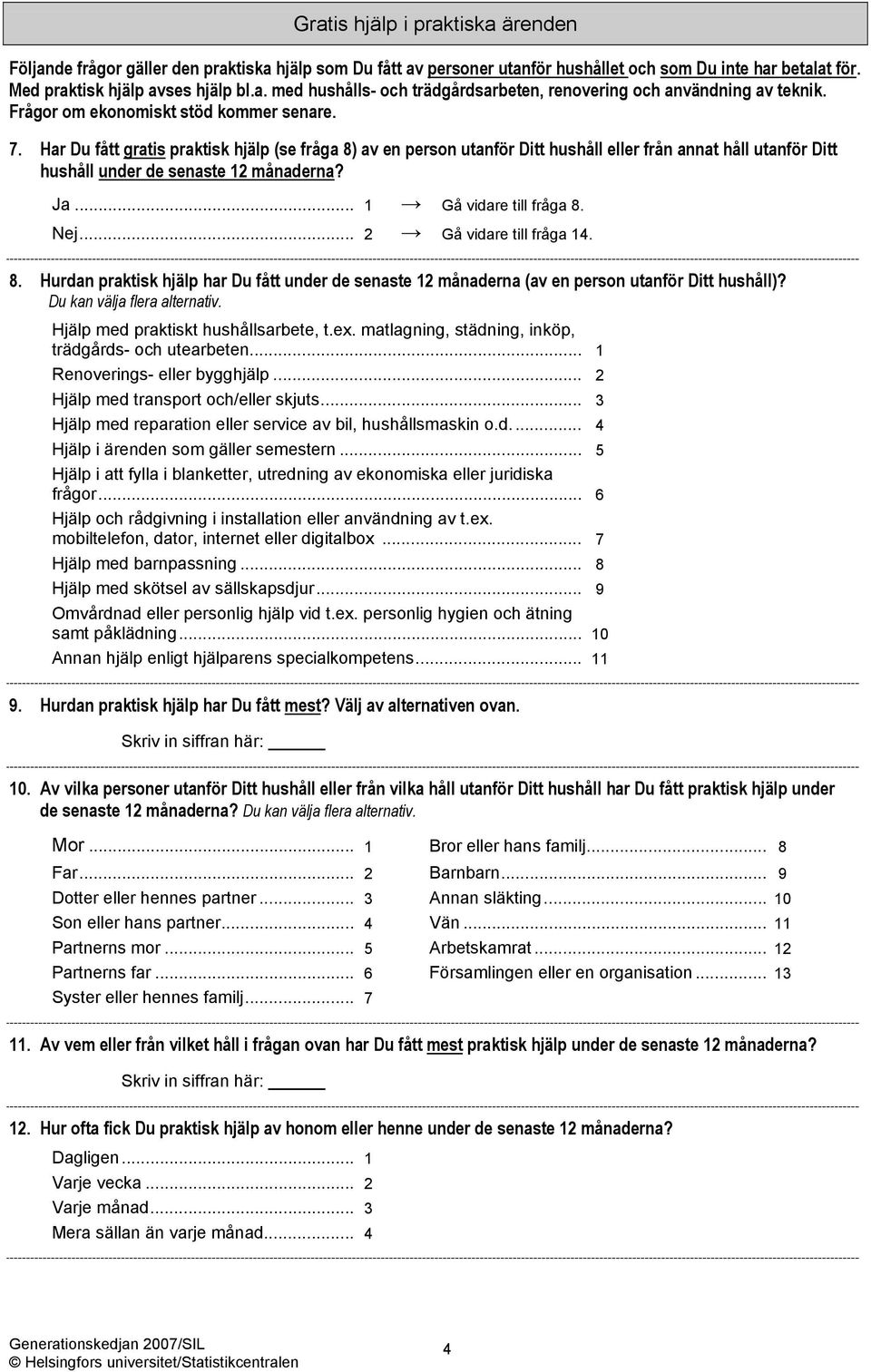 Ja... 1 Gå vidare till fråga 8. Nej... 2 Gå vidare till fråga 14. 8. Hurdan praktisk hjälp har Du fått under de senaste 12 månaderna (av en person utanför Ditt hushåll)? Du kan välja flera alternativ.