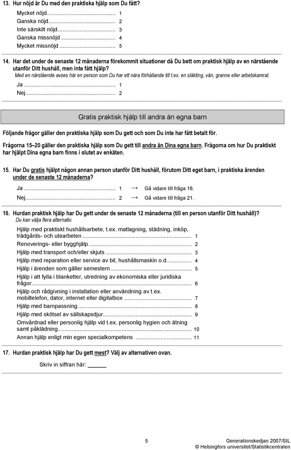 Med en närstående avses här en person som Du har ett nära förhållande till t.ex. en släkting, vän, granne eller arbetskamrat. Ja... 1 Nej.