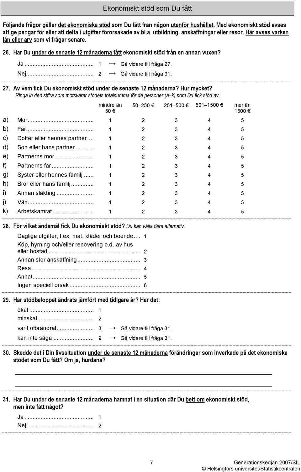 Har Du under de senaste 12 månaderna fått ekonomiskt stöd från en annan vuxen? Ja... 1 Gå vidare till fråga 27. Nej... 2 Gå vidare till fråga 31. 27. Av vem fick Du ekonomiskt stöd under de senaste 12 månaderna?