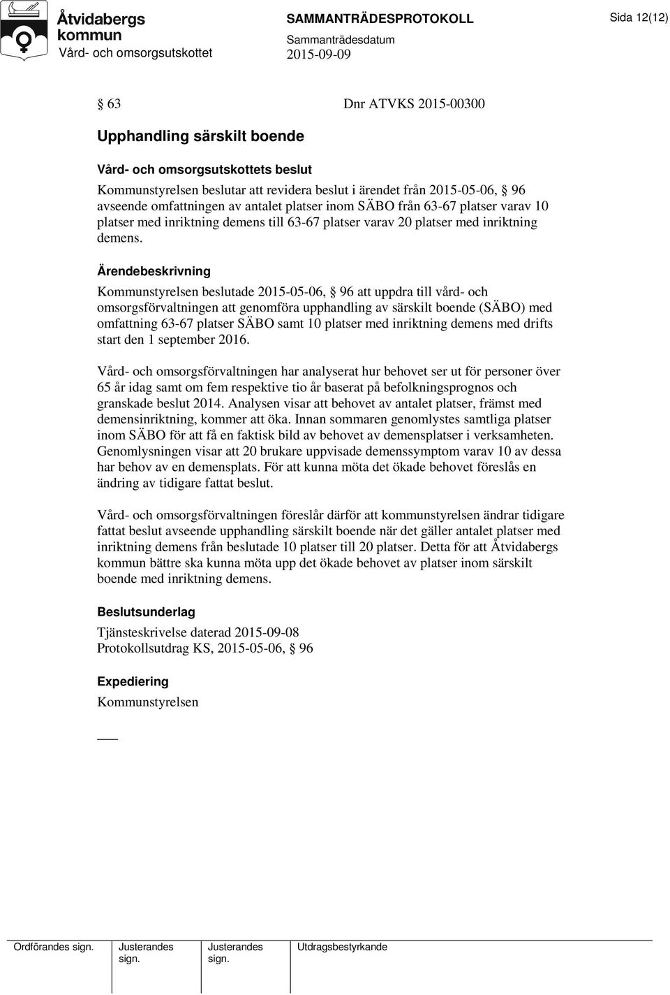 Kommunstyrelsen beslutade 2015-05-06, 96 att uppdra till vård- och omsorgsförvaltningen att genomföra upphandling av särskilt boende (SÄBO) med omfattning 63-67 platser SÄBO samt 10 platser med