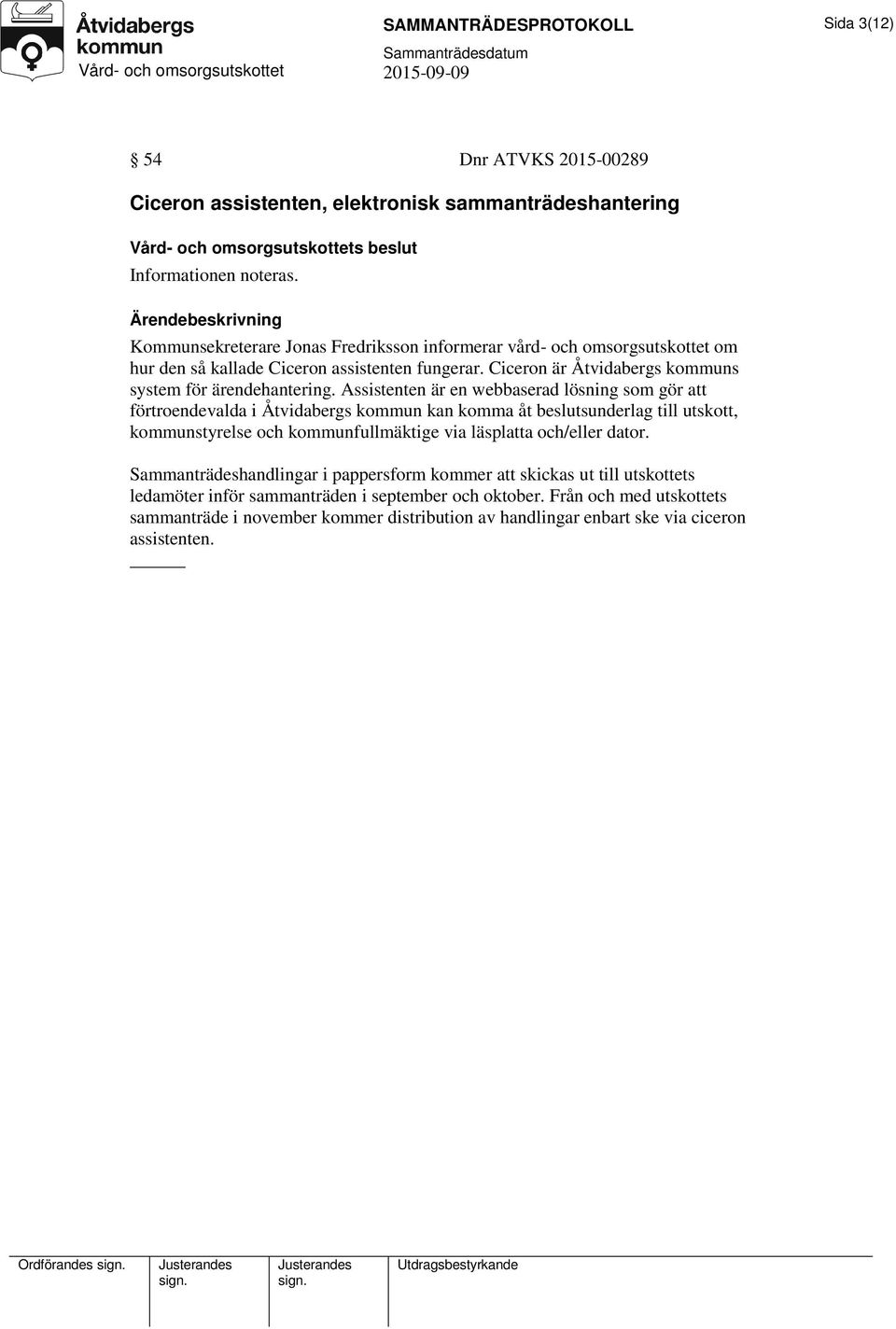 Assistenten är en webbaserad lösning som gör att förtroendevalda i Åtvidabergs kommun kan komma åt beslutsunderlag till utskott, kommunstyrelse och kommunfullmäktige via läsplatta och/eller dator.