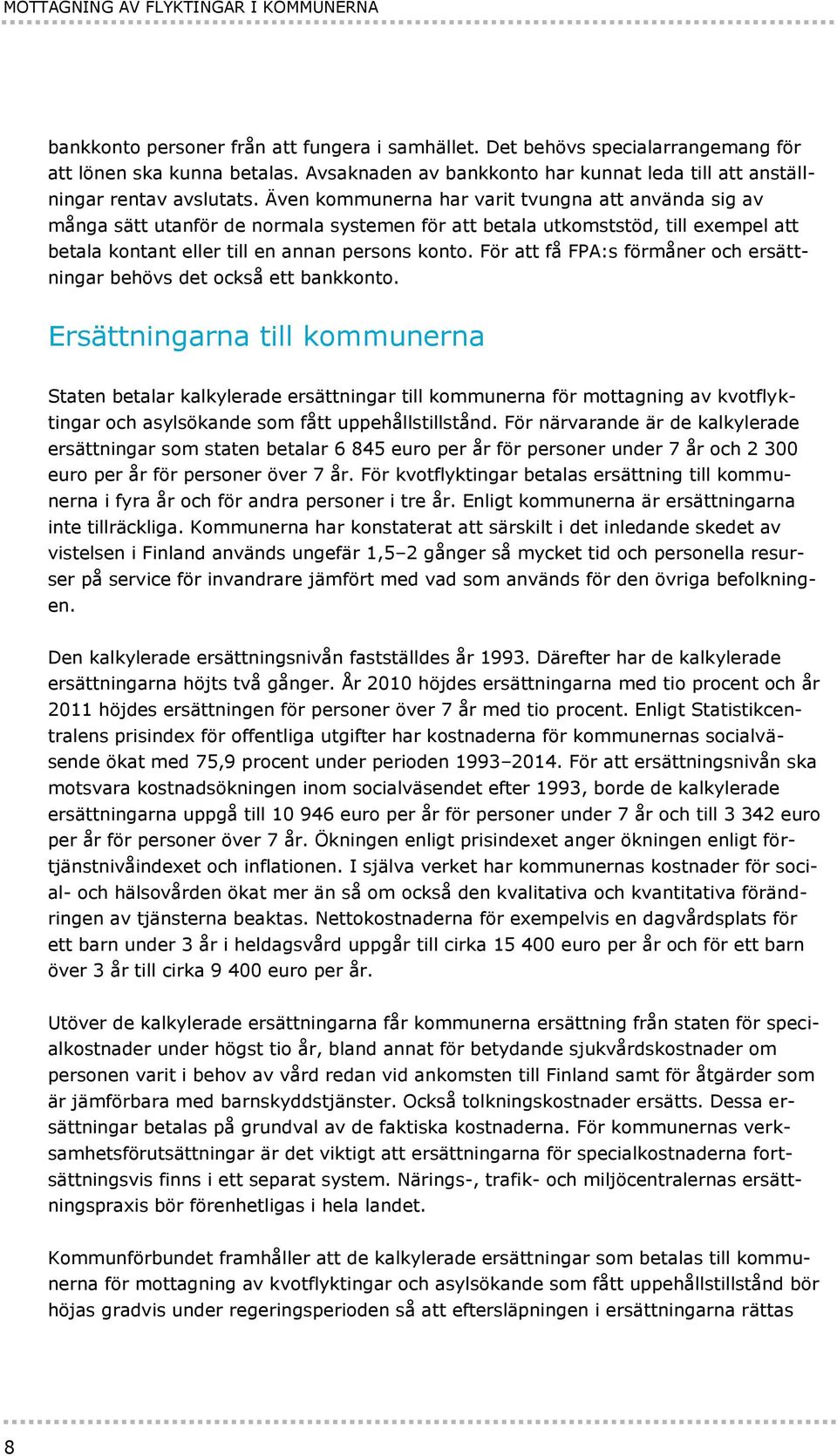 Även kommunerna har varit tvungna att använda sig av många sätt utanför de normala systemen för att betala utkomststöd, till exempel att betala kontant eller till en annan persons konto.