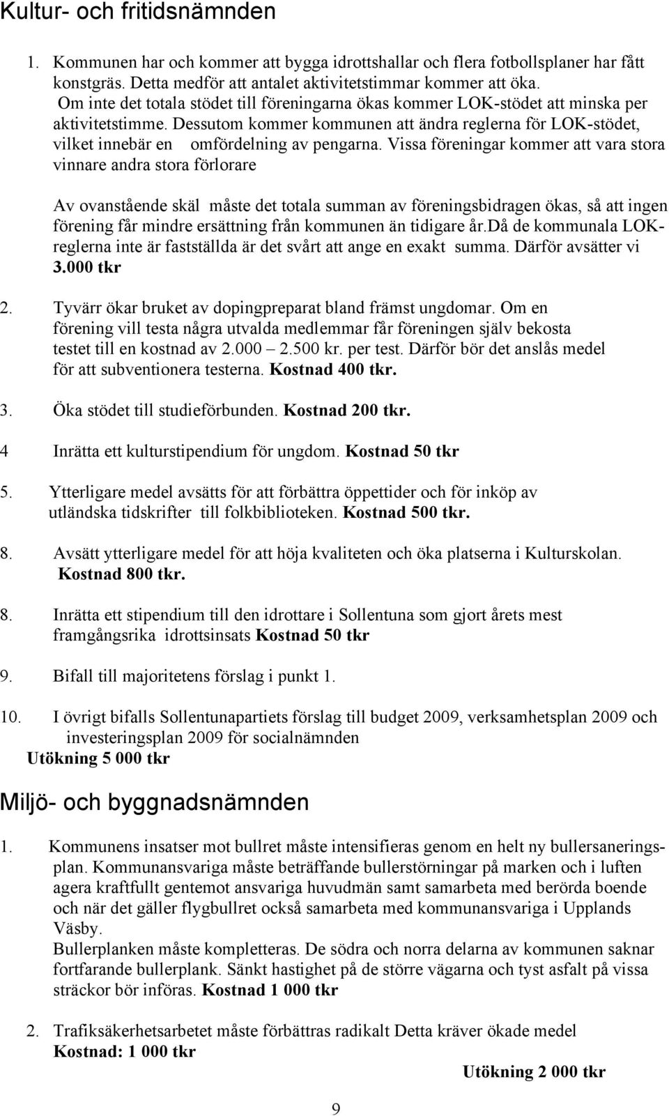 Dessutom kommer kommunen att ändra reglerna för LOK-stödet, vilket innebär en omfördelning av pengarna.