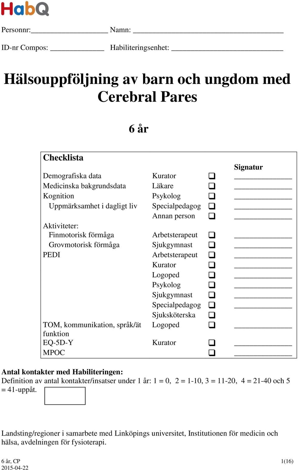 Psykolog TOM, kommunikation, språk/ät funktion Sjukgymnast Specialpedagog Sjuksköterska Logoped EQ-5D-Y Kurator MPOC Antal kontakter med Habiliteringen: Definition av antal kontakter/insatser