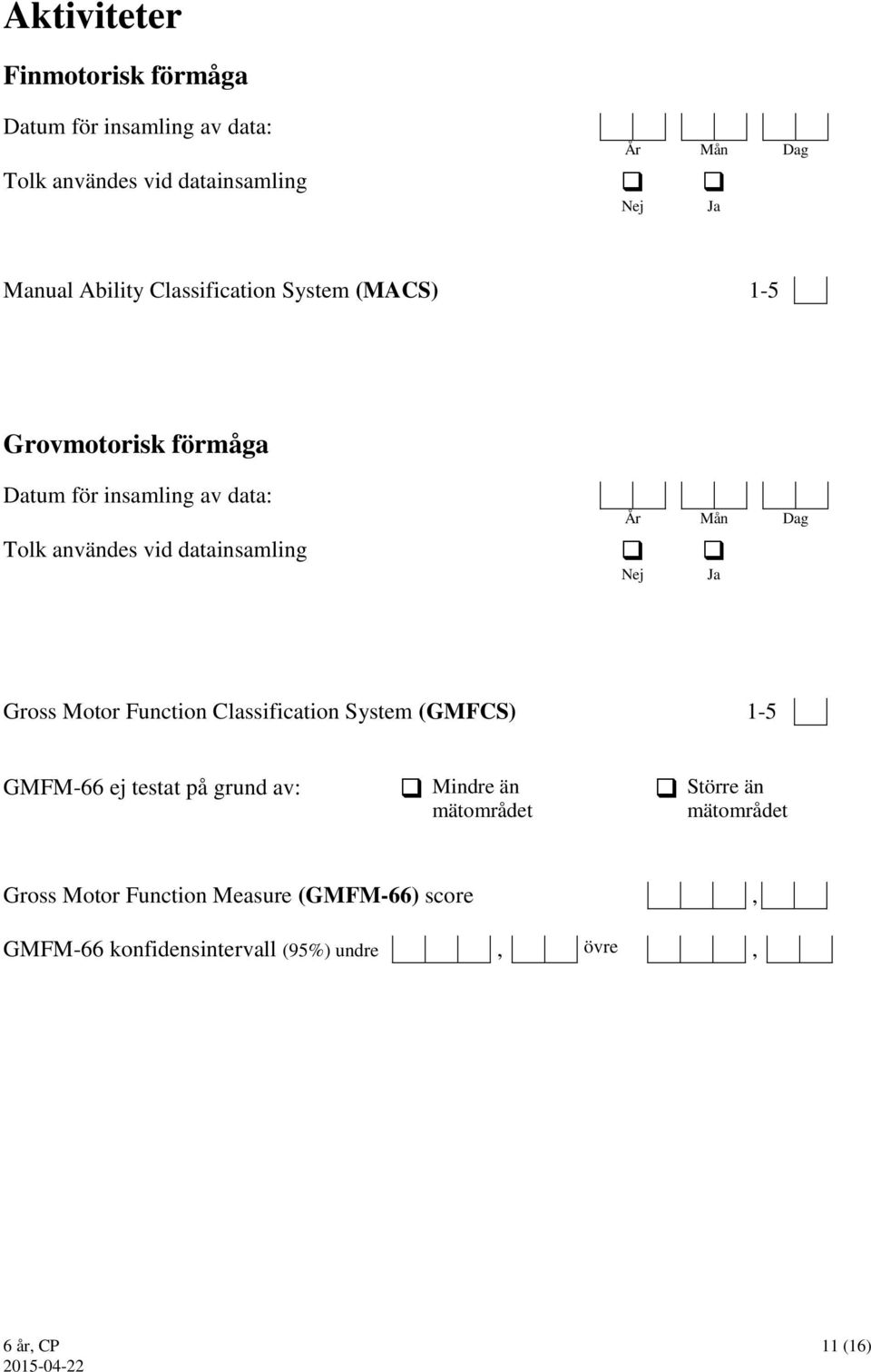 System (GMFCS) 1-5 GMFM-66 ej testat på grund av: Mindre än mätområdet Större än mätområdet Gross