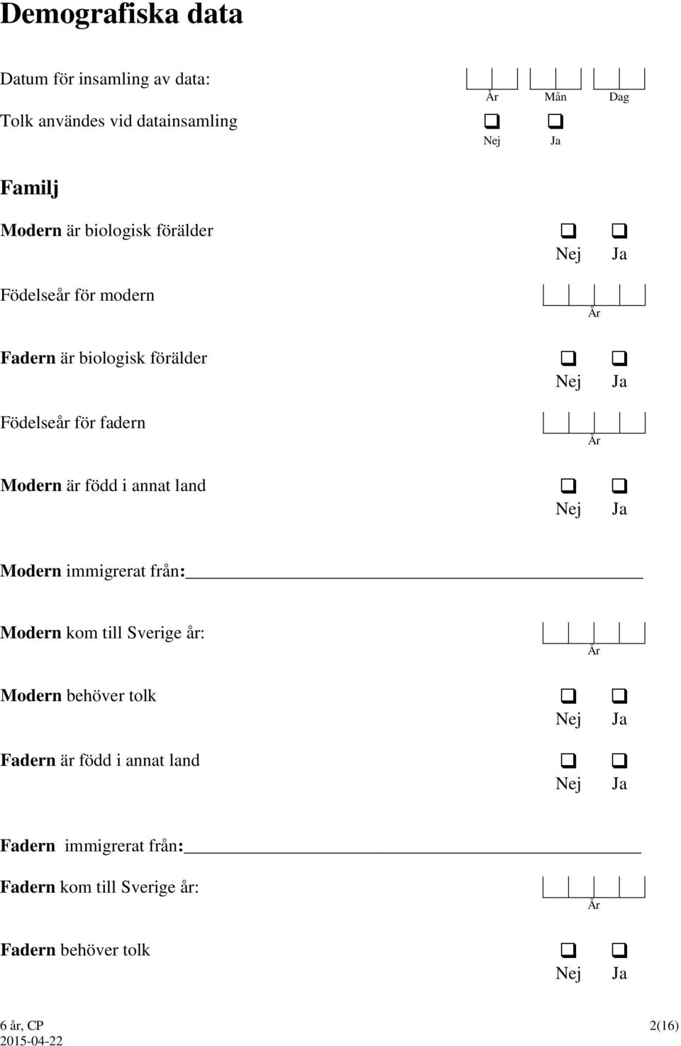 Modern immigrerat från: Modern kom till Sverige år: År Modern behöver tolk Fadern är född i