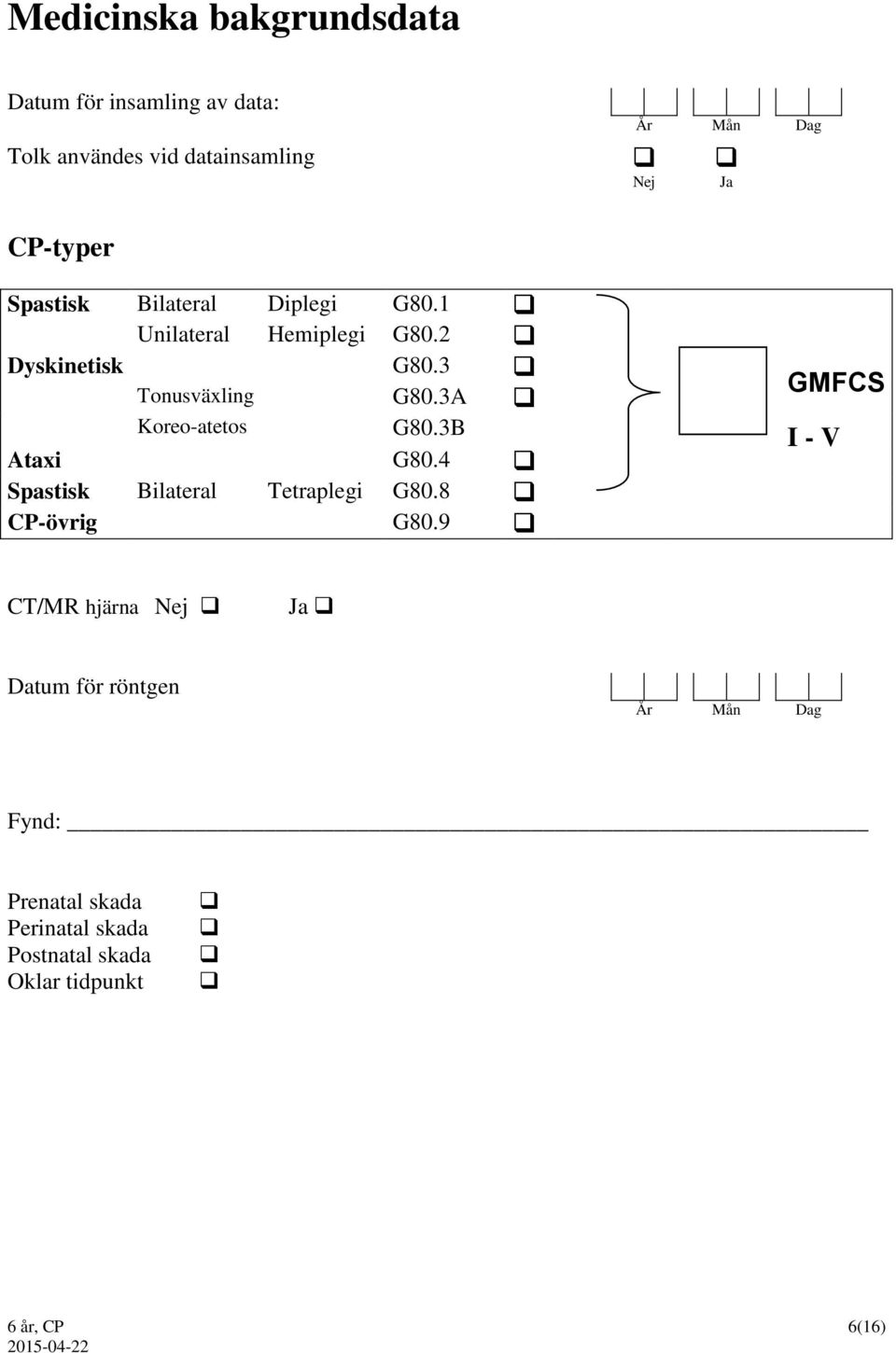 3B Ataxi G80.4 Spastisk Bilateral Tetraplegi G80.8 CP-övrig G80.