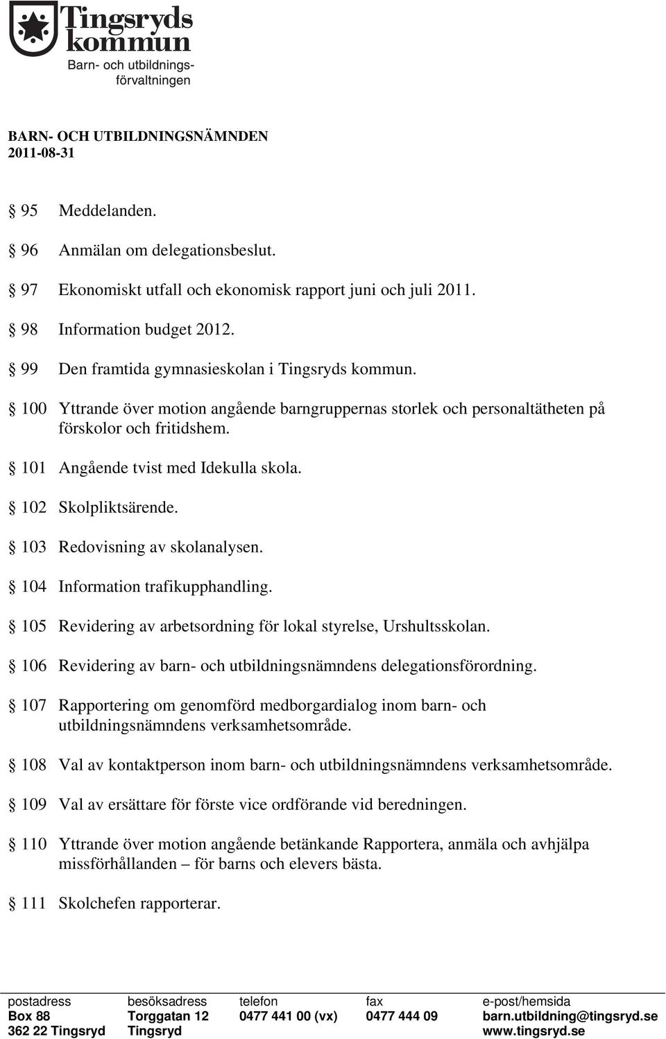 102 Skolpliktsärende. 103 Redovisning av skolanalysen. 104 Information trafikupphandling. 105 Revidering av arbetsordning för lokal styrelse, Urshultsskolan.