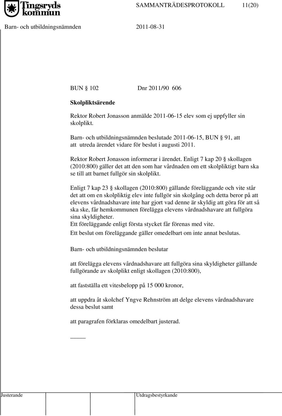 Enligt 7 kap 20 skollagen (2010:800) gäller det att den som har vårdnaden om ett skolpliktigt barn ska se till att barnet fullgör sin skolplikt.