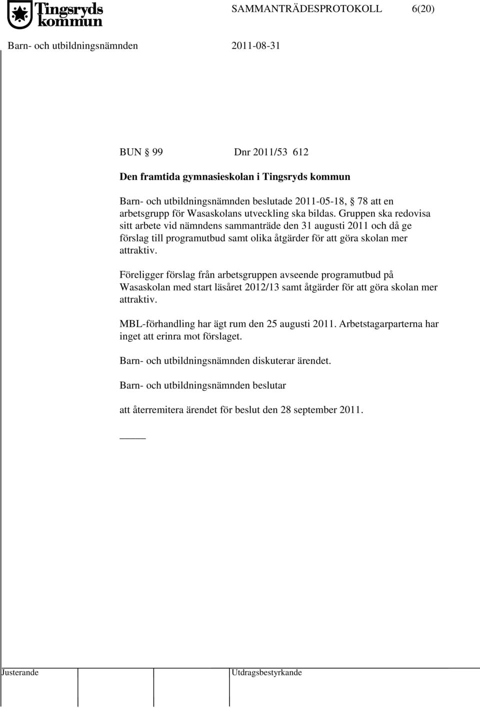 Gruppen ska redovisa sitt arbete vid nämndens sammanträde den 31 augusti 2011 och då ge förslag till programutbud samt olika åtgärder för att göra skolan mer attraktiv.