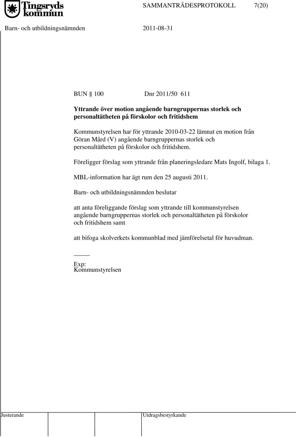 Föreligger förslag som yttrande från planeringsledare Mats Ingolf, bilaga 1. MBL-information har ägt rum den 25 augusti 2011.