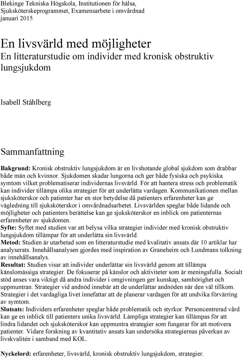 Sjukdomen skadar lungorna och ger både fysiska och psykiska symtom vilket problematiserar individernas livsvärld.