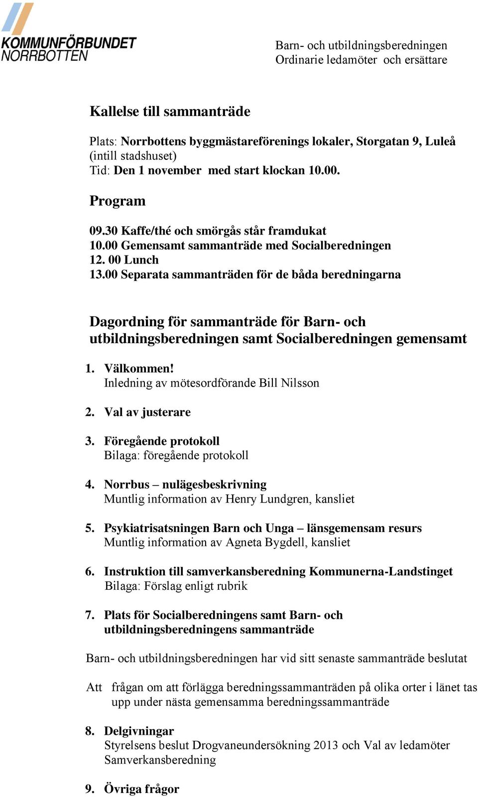 00 Separata sammanträden för de båda beredningarna Dagordning för sammanträde för Barn- och utbildningsberedningen samt Socialberedningen gemensamt 1. Välkommen!