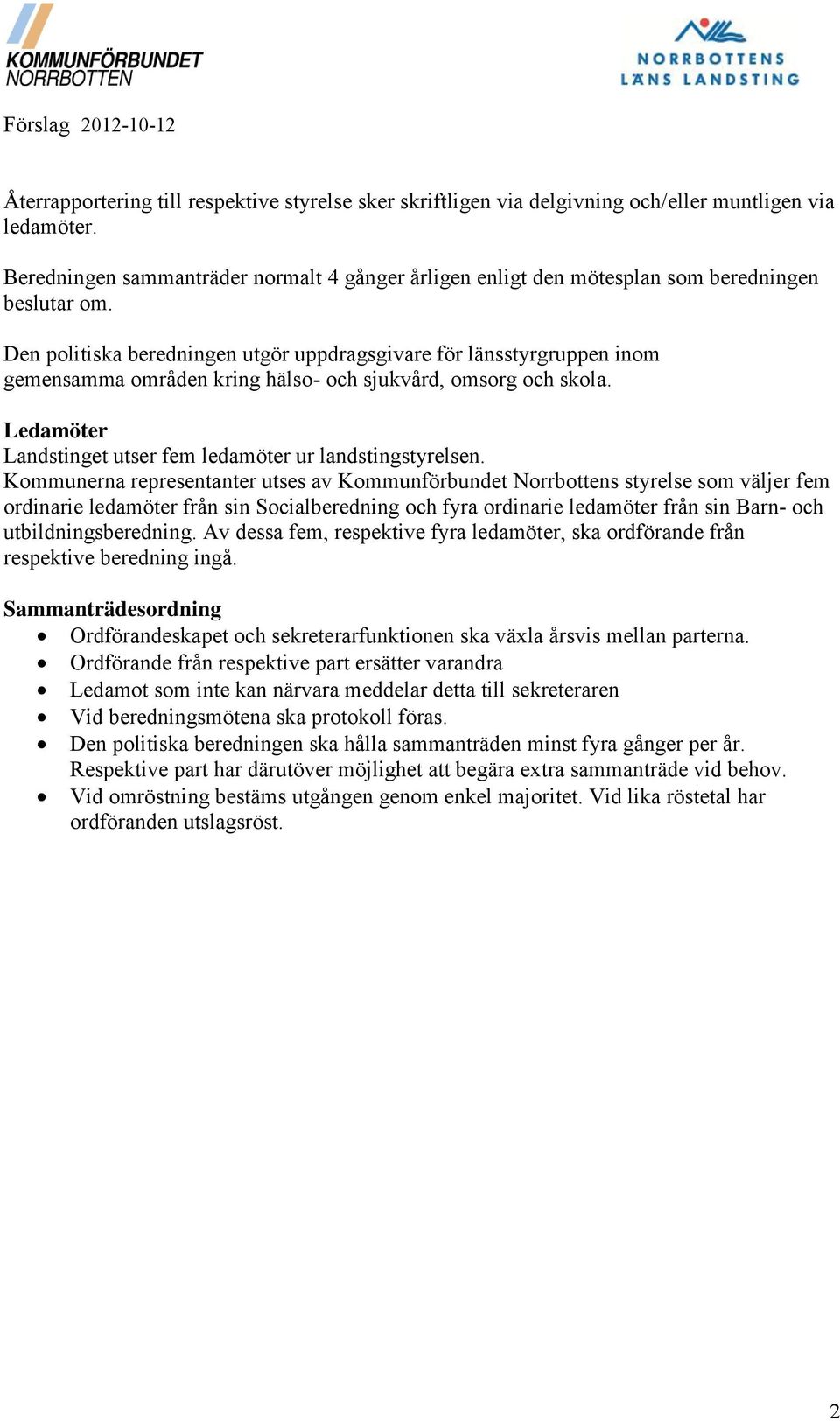 Den politiska beredningen utgör uppdragsgivare för länsstyrgruppen inom gemensamma områden kring hälso- och sjukvård, omsorg och skola. Ledamöter Landstinget utser fem ledamöter ur landstingstyrelsen.